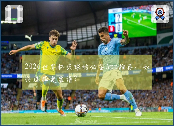 2026世界杯买球的必备App推荐，如何选择更靠谱？